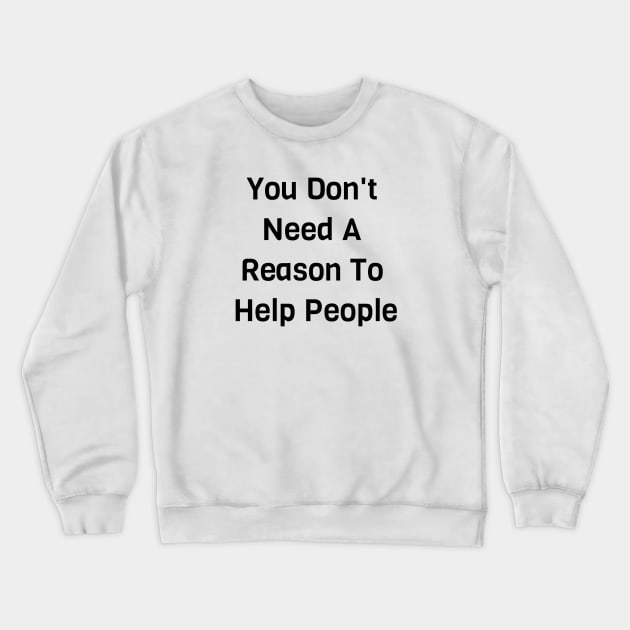 You Don't Need A Reason To Help People Crewneck Sweatshirt by Jitesh Kundra